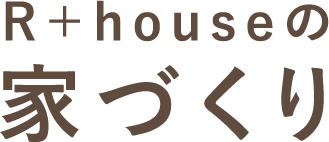 R+houseの家づくり