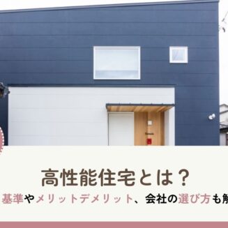 【高性能住宅とは？】基準やメリットデメリット、工務店・ハウスメーカーの選び方まで紹介