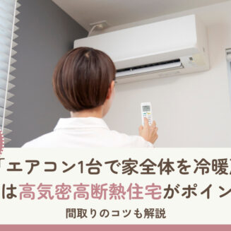 「エアコン1台で家全体を冷暖房」は高気密高断熱住宅がポイント｜間取りのコツも解説